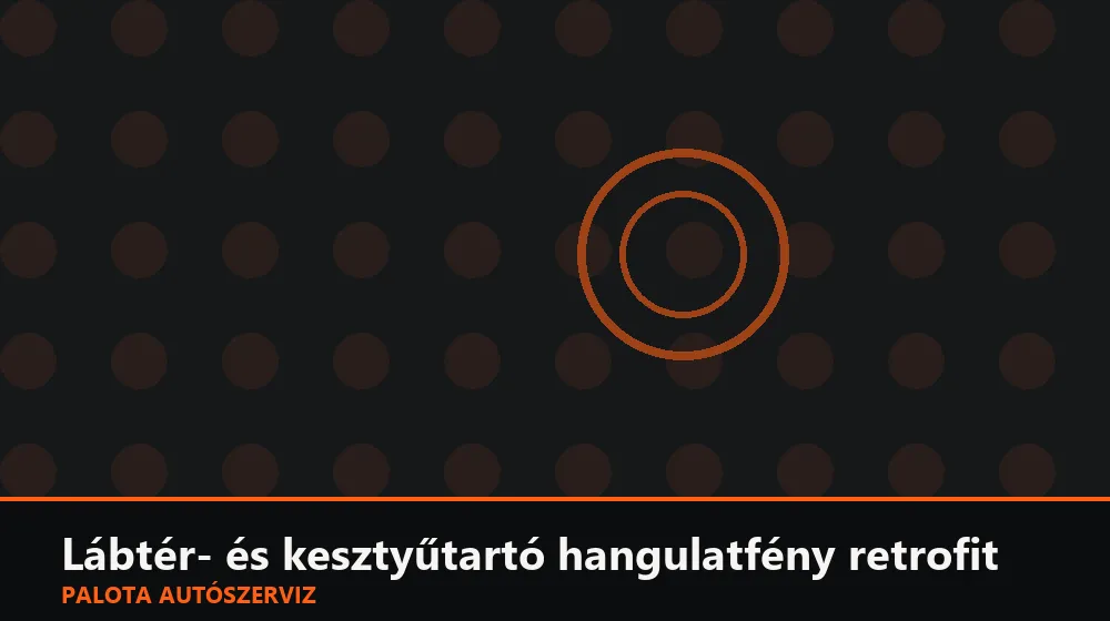 Lábtér- és kesztyűtartó hangulatfény retrofit - Palota Autószerviz Budapest