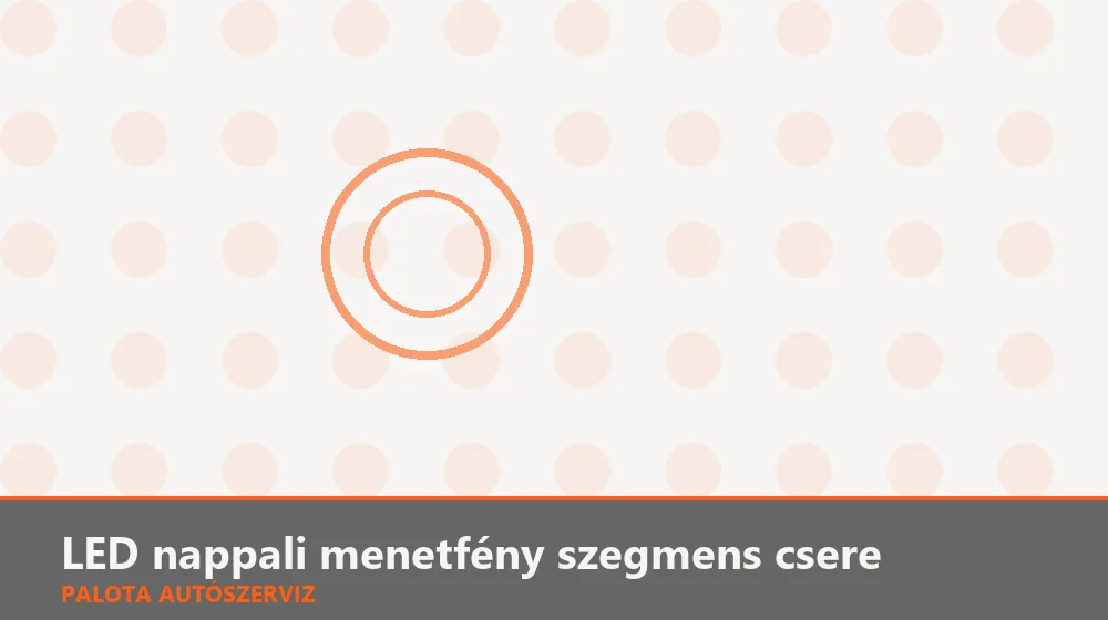 LED nappali menetfény szegmens csere - Palota Autószerviz Budapest