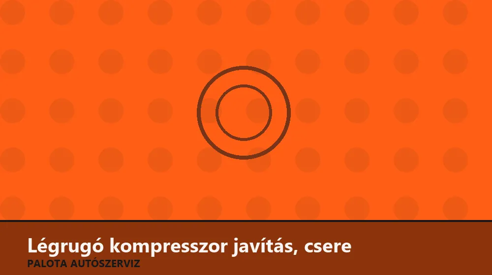 Légrugó kompresszor javítás, csere - Palota Autószerviz Budapest