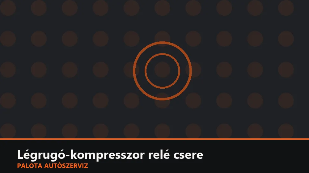 Légrugó-kompresszor relé csere - Palota Autószerviz Budapest