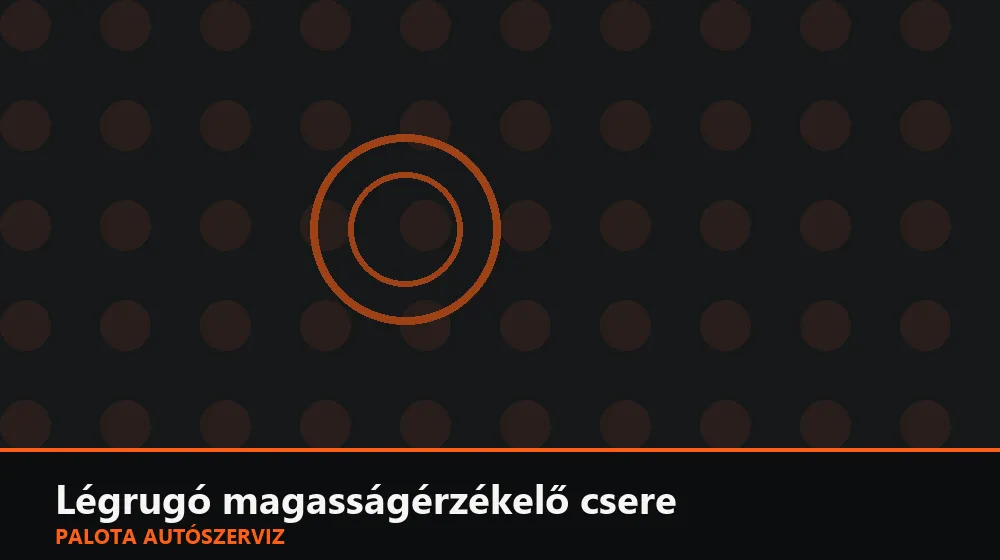 Légrugó magasságérzékelő csere - Palota Autószerviz Budapest