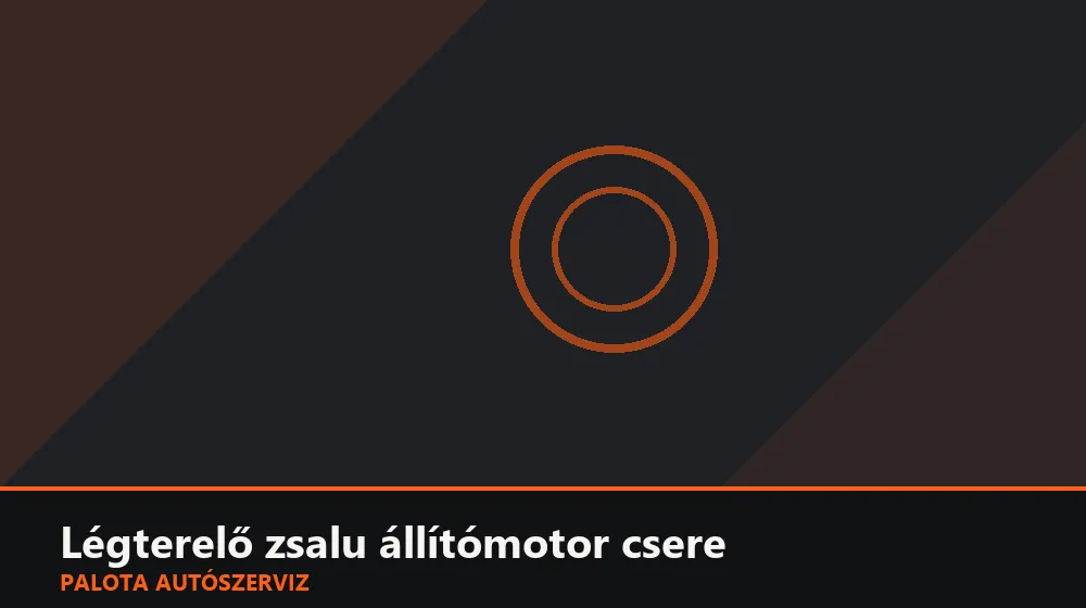 Légterelő zsalu állítómotor csere - Palota Autószerviz Budapest