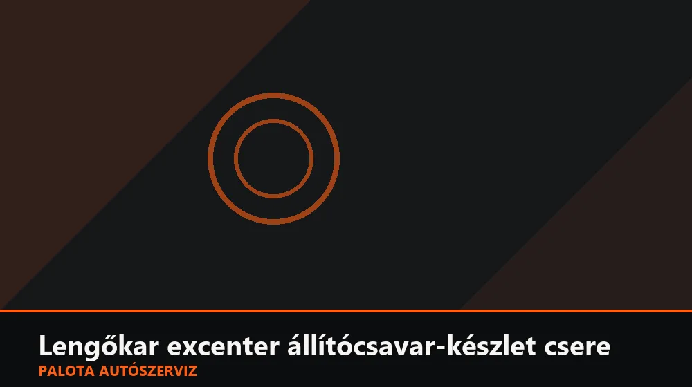 Lengőkar excenter állítócsavar-készlet csere - Palota Autószerviz Budapest