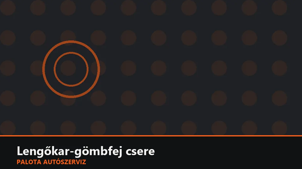 Lengőkar-gömbfej csere - Palota Autószerviz Budapest