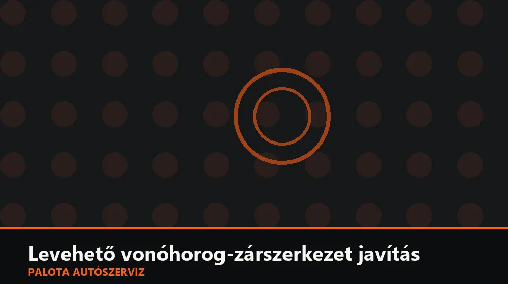 Levehető vonóhorog-zárszerkezet javítás - Palota Autószerviz Budapest