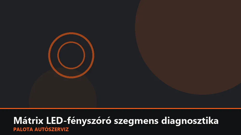 Mátrix LED-fényszóró szegmens diagnosztika - Palota Autószerviz Budapest