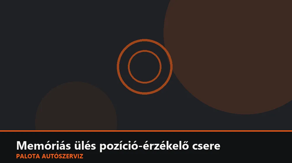 Memóriás ülés pozíció-érzékelő csere - Palota Autószerviz Budapest