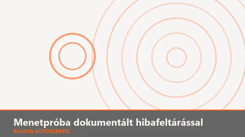 Menetpróba dokumentált hibafeltárással - Palota Autószerviz Budapest
