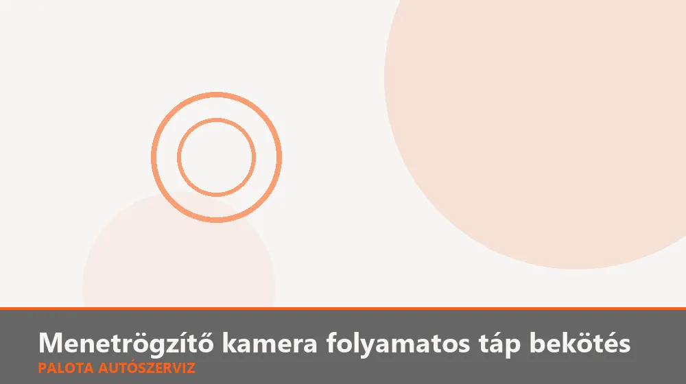 Menetrögzítő kamera folyamatos táp bekötés - Palota Autószerviz Budapest