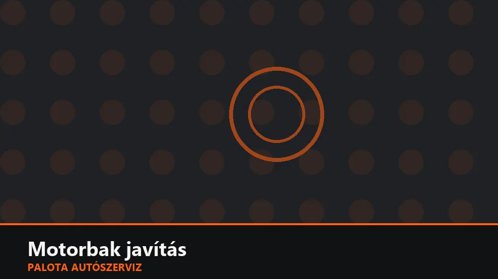 Motorbak javítás - Palota Autószerviz Budapest