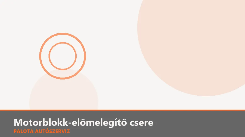 Motorblokk-előmelegítő (blokkfűtő) csere - Palota Autószerviz Budapest