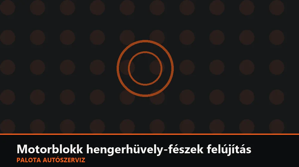 Motorblokk hengerhüvely-fészek felújítás - Palota Autószerviz Budapest