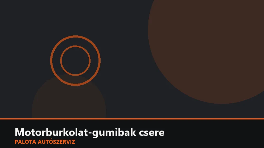 Motorburkolat-gumibak csere - Palota Autószerviz Budapest