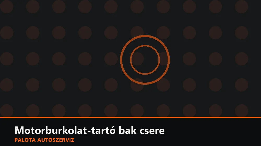 Motorburkolat-tartó bak csere - Palota Autószerviz Budapest