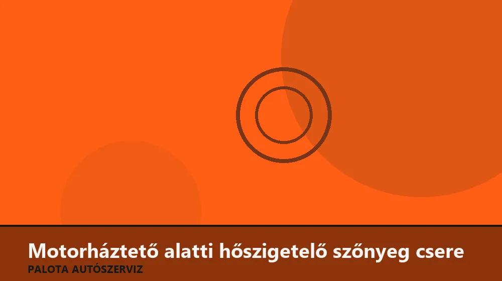 Motorháztető alatti hőszigetelő szőnyeg csere - Palota Autószerviz Budapest