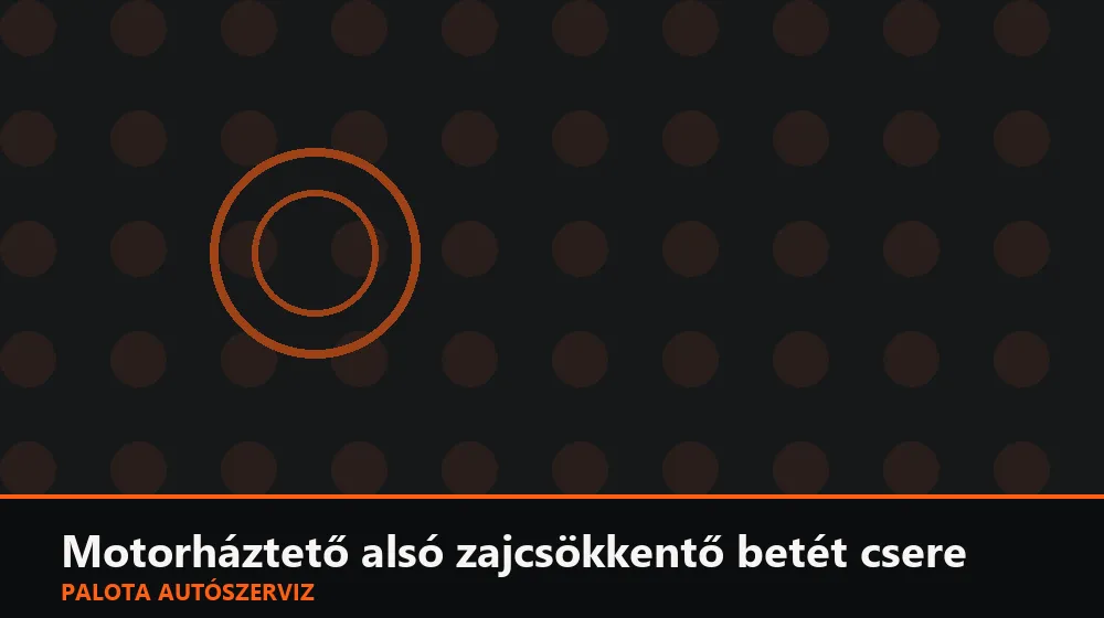 Motorháztető alsó zajcsökkentő betét csere - Palota Autószerviz Budapest