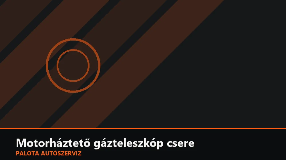 Motorháztető gázteleszkóp csere - Palota Autószerviz Budapest