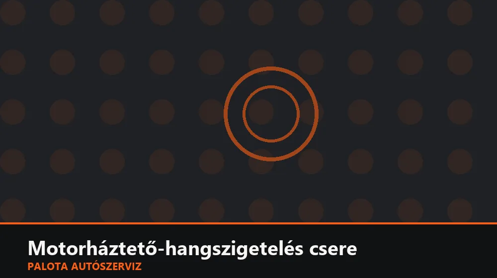 Motorháztető-hangszigetelés csere - Palota Autószerviz Budapest