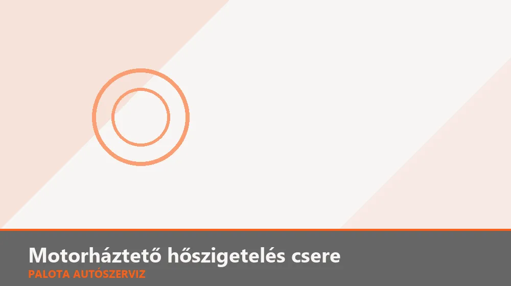 Motorháztető hőszigetelés csere - Palota Autószerviz Budapest