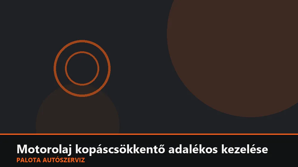 Motorolaj kopáscsökkentő adalékos kezelése - Palota Autószerviz Budapest