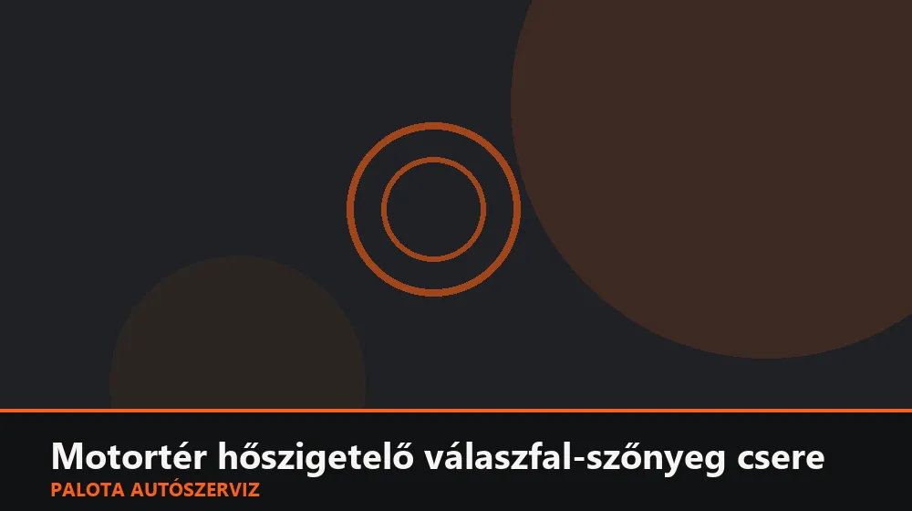 Motortér hőszigetelő válaszfal-szőnyeg csere - Palota Autószerviz Budapest
