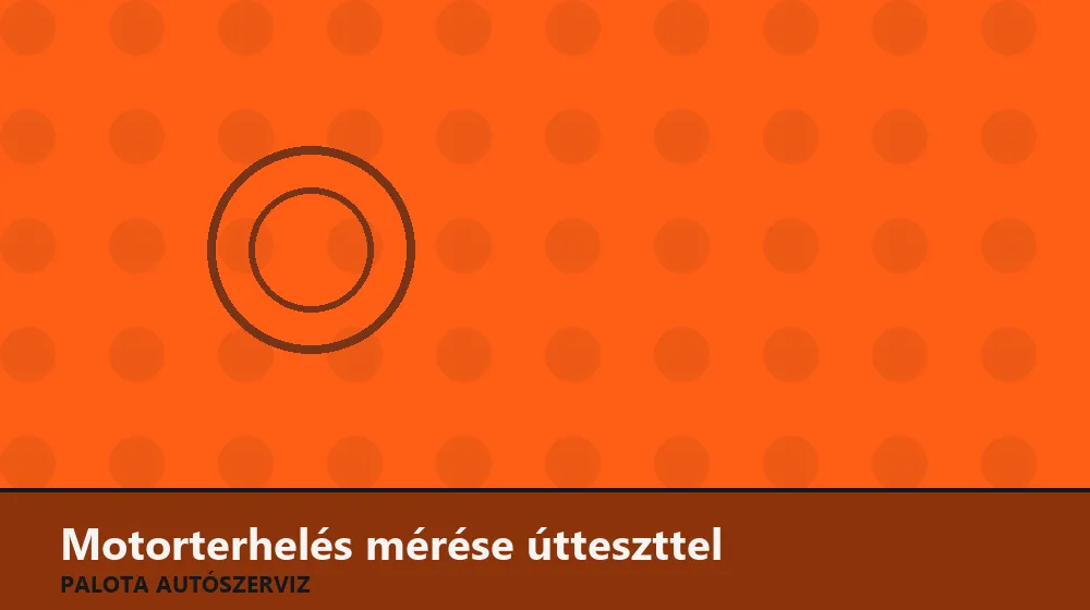 Motorterhelés mérése útteszttel - Palota Autószerviz Budapest