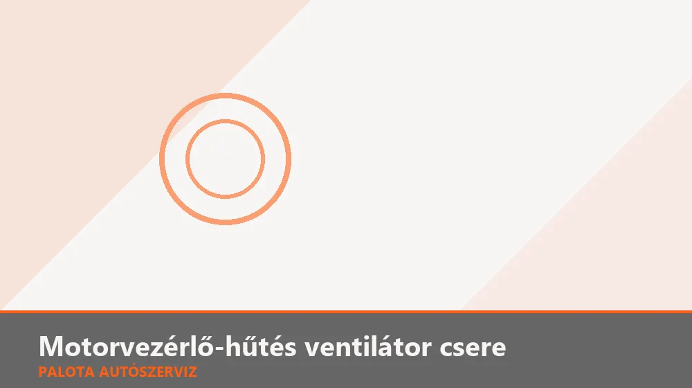 Motorvezérlő-hűtés ventilátor csere - Palota Autószerviz Budapest
