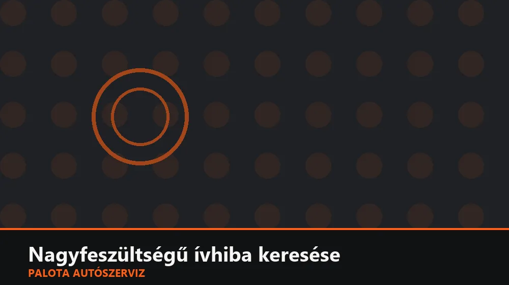 Nagyfeszültségű ívhiba (arc fault) keresése - Palota Autószerviz Budapest