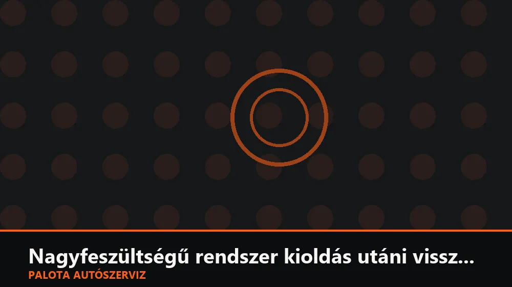 Nagyfeszültségű rendszer kioldás utáni visszaállítása - Palota Autószerviz Budapest