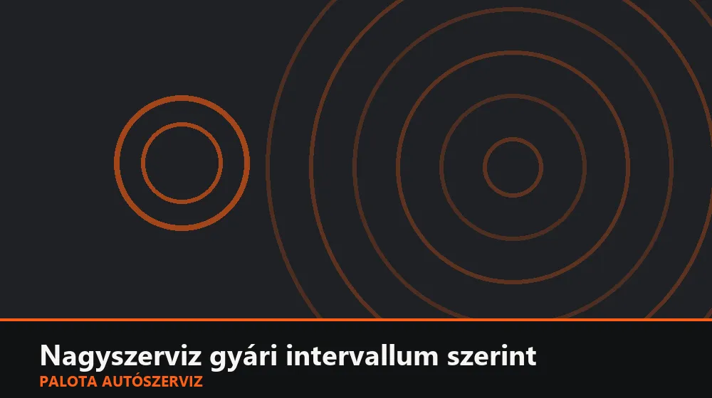Nagyszerviz gyári intervallum szerint - Palota Autószerviz Budapest