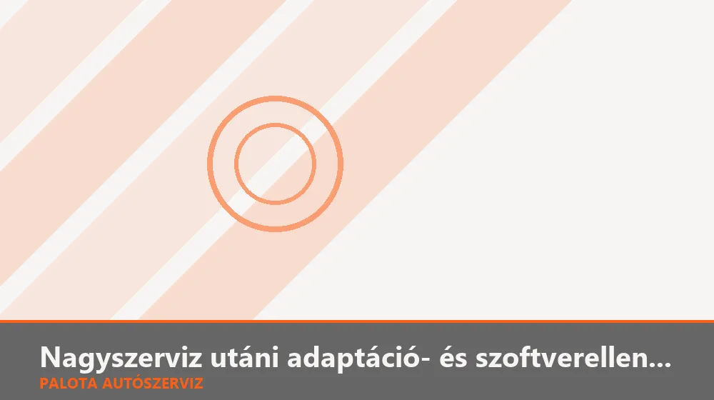 Nagyszerviz utáni adaptáció- és szoftverellenőrzés - Palota Autószerviz Budapest