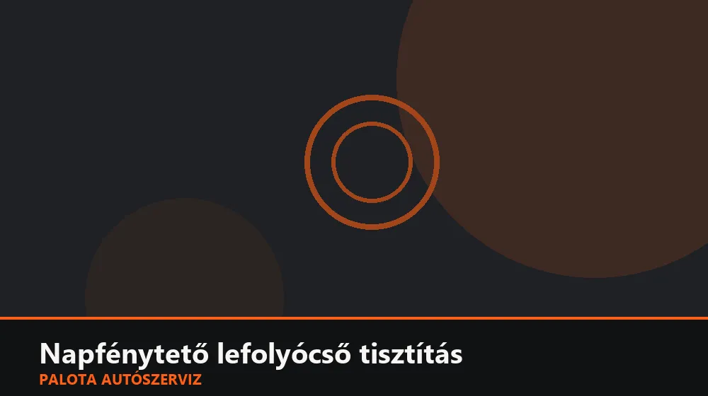 Napfénytető lefolyócső tisztítás - Palota Autószerviz Budapest