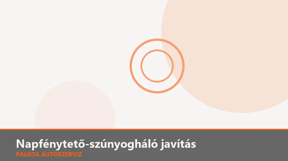 Napfénytető-szúnyogháló javítás - Palota Autószerviz Budapest