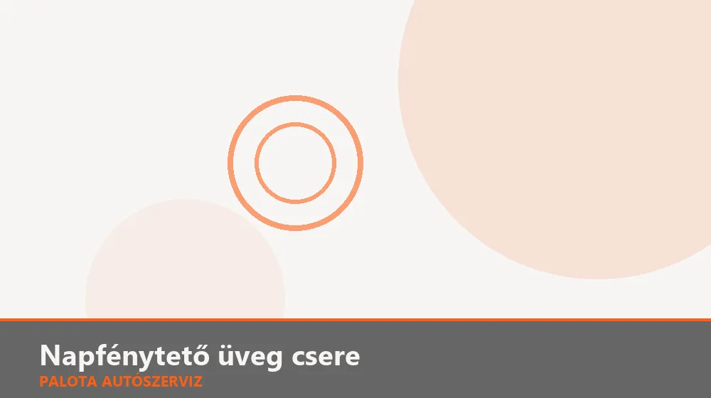 Napfénytető üveg csere - Palota Autószerviz Budapest