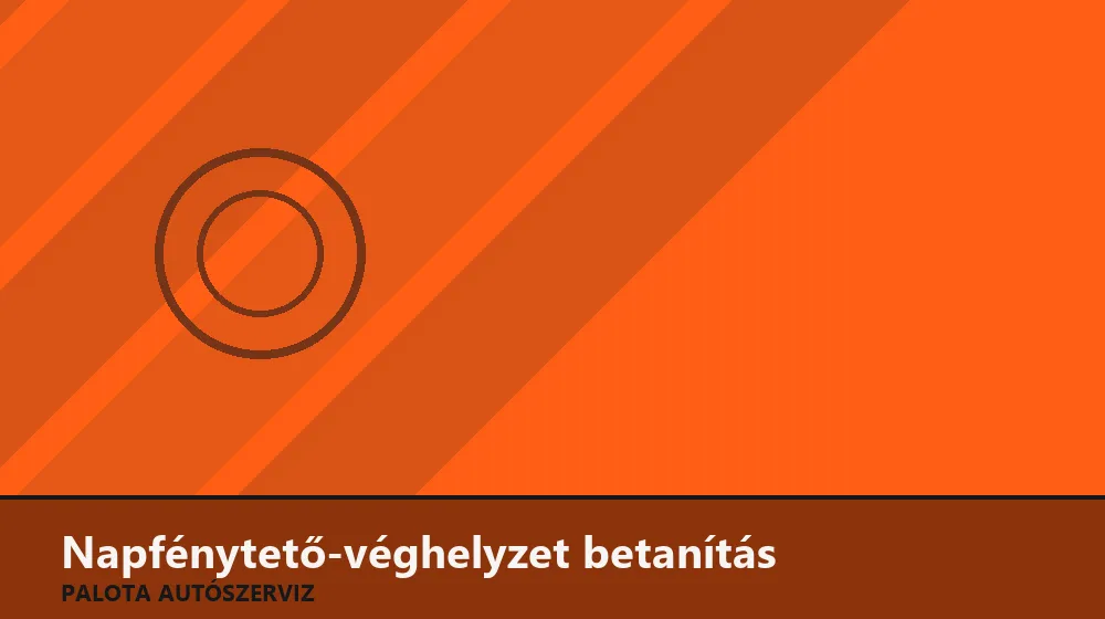 Napfénytető-véghelyzet betanítás - Palota Autószerviz Budapest