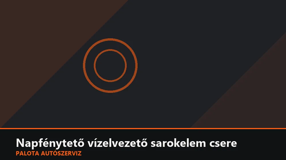 Napfénytető vízelvezető sarokelem csere - Palota Autószerviz Budapest