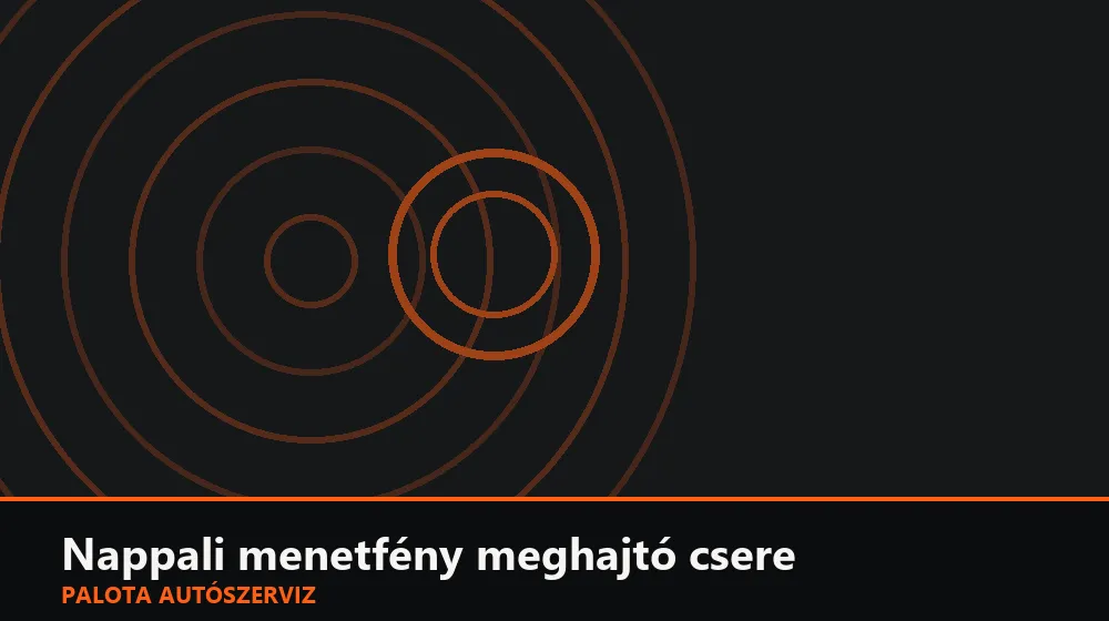 Nappali menetfény meghajtó csere - Palota Autószerviz Budapest