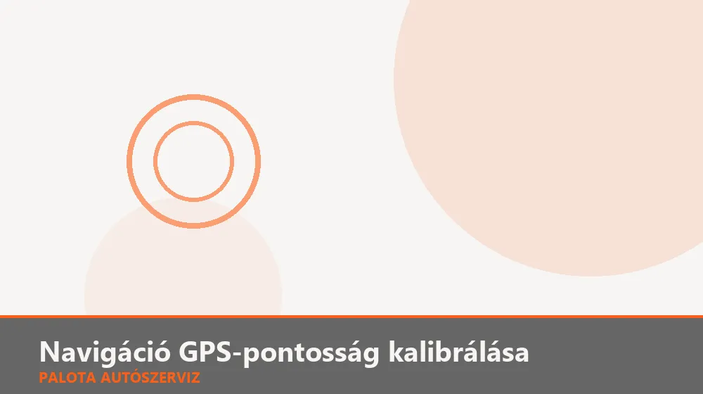 Navigáció GPS-pontosság kalibrálása - Palota Autószerviz Budapest