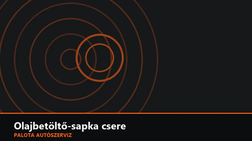 Olajbetöltő-sapka csere - Palota Autószerviz Budapest