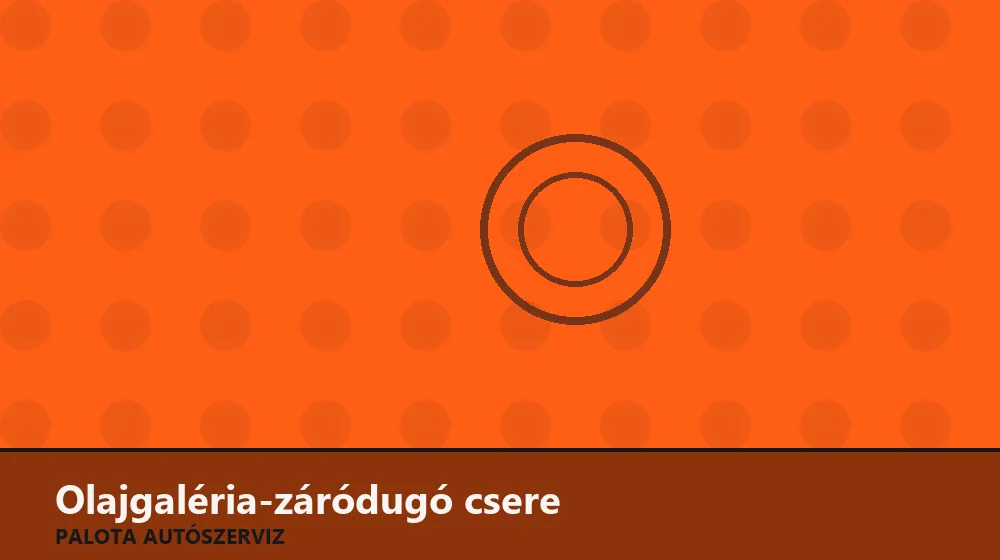 Olajgaléria-záródugó csere - Palota Autószerviz Budapest