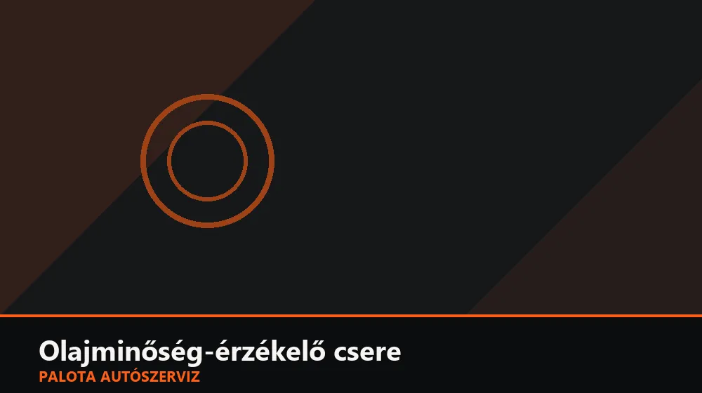Olajminőség-érzékelő csere - Palota Autószerviz Budapest