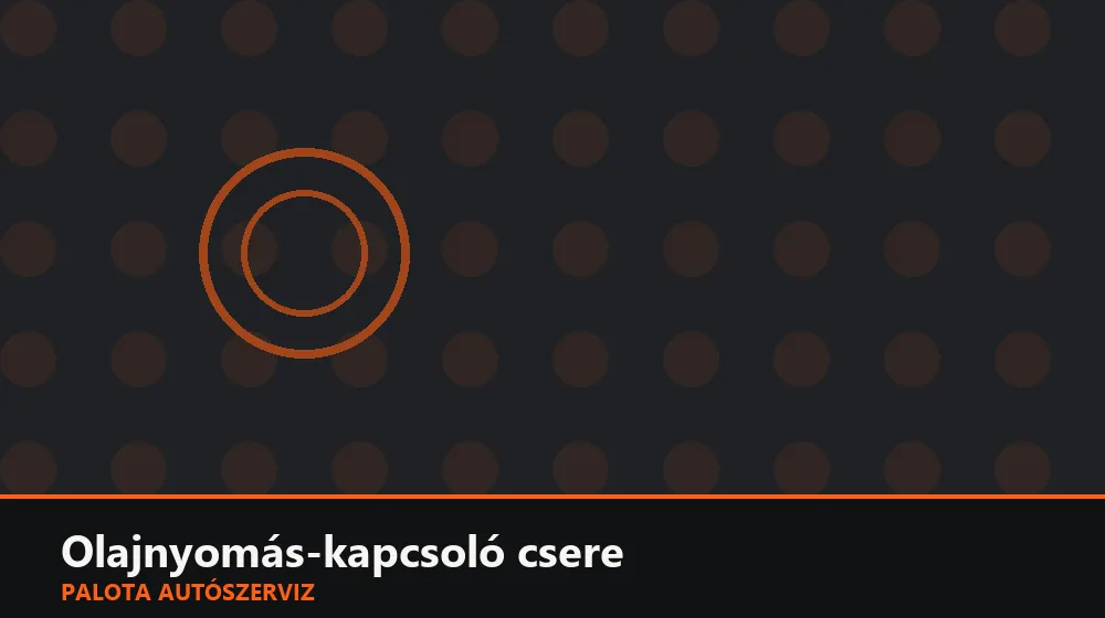 Olajnyomás-kapcsoló csere - Palota Autószerviz Budapest