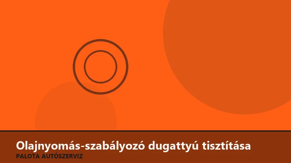 Olajnyomás-szabályozó dugattyú tisztítása - Palota Autószerviz Budapest