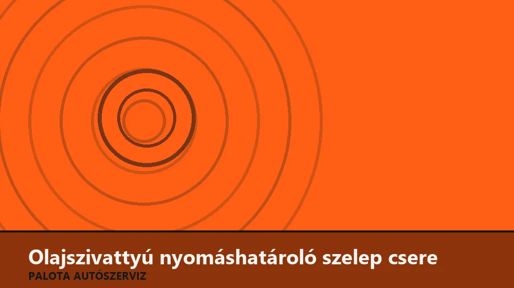 Olajszivattyú nyomáshatároló szelep csere - Palota Autószerviz Budapest