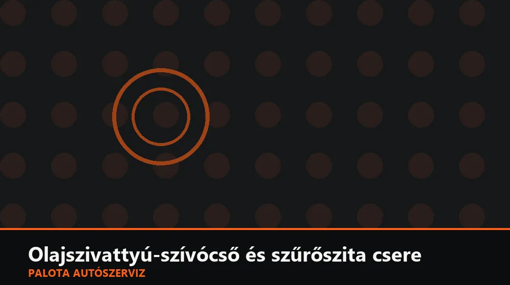 Olajszivattyú-szívócső és szűrőszita csere - Palota Autószerviz Budapest
