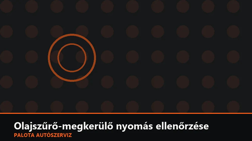 Olajszűrő-megkerülő nyomás ellenőrzése - Palota Autószerviz Budapest
