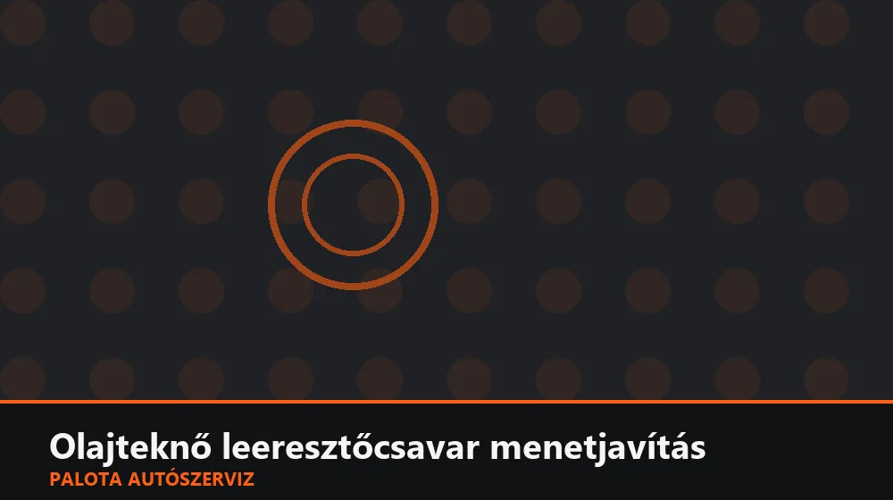 Olajteknő leeresztőcsavar menetjavítás - Palota Autószerviz Budapest