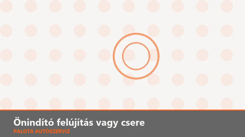 Önindító felújítás vagy csere - Palota Autószerviz Budapest