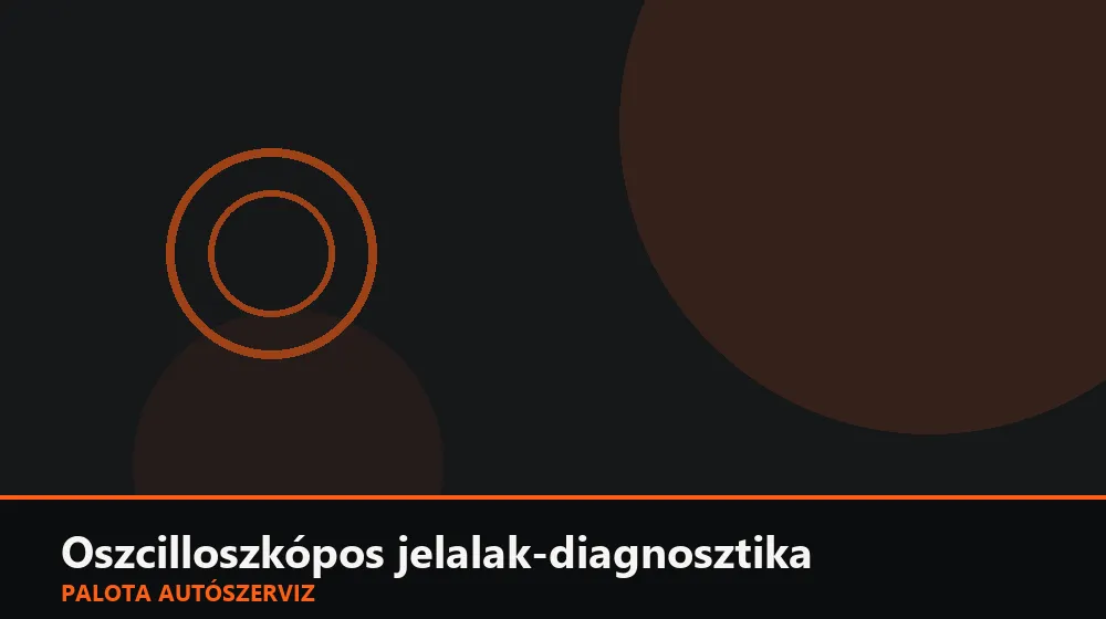 Oszcilloszkópos jelalak-diagnosztika - Palota Autószerviz Budapest