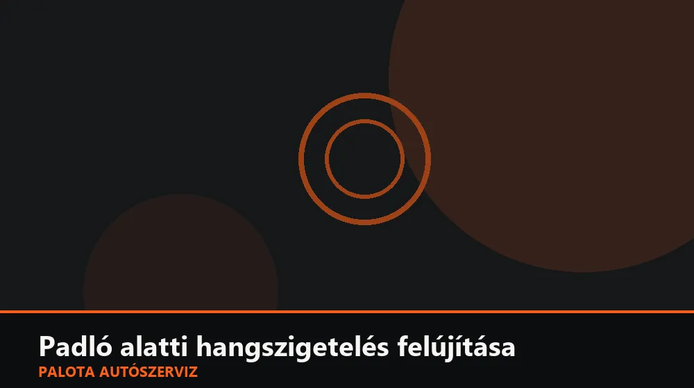 Padló alatti hangszigetelés felújítása - Palota Autószerviz Budapest